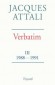 Verbatim  - III -  Chroniques des années 1988/1991 - Jacques Attali -  Histoire - Jacques Attali