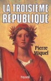 La Troisième République - 70 ans sans révolution ni guerre - Les réformes scolaires, militaires et fiscales -   Pierre Miquel -   Histoire, biographie, vie courante - MIQUEL Pierre - Libristo