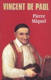 Vincent de Paul - Ou Vincent Depaul (1576-1660) -   Aumônier de la reine Marguerite, épouse de Henri IV, puis curé de campagne à Clichy, - Fonda les Lazaristes et les Soeurs de Saint Vincent de Paul -  Canonisé en 1737 -Pierre Miquel - Biographie - MIQUEL Pierre - Libristo