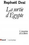 La sortie d'Egypte - L'invention de la liberté - Il y a près de trente-cinq siècles, les Bnei Israël, sous la conduite de Moïse, sortaient d'Egypte. - Raphaël Draï - Histoire, humanité - DRAI Raphael - Libristo
