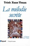 La mélodie secrète - Et l'Homme créa l'univers - L'Univers nous sera-t-il un jour révélé dans la totalité de sa réalité? - Par Xuan-Thuan Trinh - Sciences, astronomie, philosophie - Trinh Xuan Thuan - Libristo