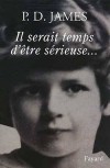 Il serait temps d'être sérieuse - ED. James se penche sur les douze mois de sa vie qui vont de son soixante-dix-septième à son soixante-dix-huitième anniversaire, du 3 août 1997 au 2 août 1998.- P.D. James - Autobiographie - James P.D. - Libristo