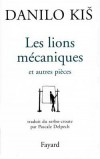  Les lions mécaniques - Et autres pièces  -   Danilo Kis  -  Nouvelles - KIS Danilo - Libristo