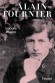 Alain-Fournier -  (1886-1914 ) - Isabelle Rivière brosse une large fresque de la vie sentimentale d'un frère dont elle a été la confidente privilégiée. -  Isabelle Rivière -  Histoire, biographie, écrivains, France - Isabelle RIVIERE