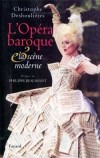 L'opéra baroque et la scène moderne - 1600-2000 : quatre siècles d'opéra. La mise en scène, elle, n'existe que depuis une centaine d'années.- Philippe Beaussant, Christophe Deshoulières - Art, Opéra - Beaussant Philippe - Libristo