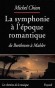 La symphonie à l'époque romantique - De Beethoven à Mahler - Répertoire orchestral le plus enregistré et le plus joué. De sorte que " symphonie " et " romantique " semblent presque synonymes. - Michel Chion - Musique - Michel CHION