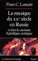 La musique du XXe siècle en Russie et dans les anciennes Républiques soviétiques - Plus que partout ailleurs, la musique en Russie au XXe siècle fut intimement liée aux événements politiques.- Frans C. Lemaire - Arts, musique, histoire, politique