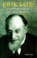 Erik Satie - ( 1866-1925) - Compositeur et pianiste français. - Correspondance presque complète  -Forme privilégiée d'expression du compositeur- Ornella Volta -Biographie, musiciens, musique - Ornella VOLTA