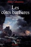  Les côtes barbares - Pilleurs d'épaves et sociétés littorales en France, 1680-1830  -   Alain Cabantous -  Histoire, France - CABANTOUS Alain - Libristo