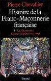 Histoire de la Franc-Maçonnerie française T1- La maçonnerie, école de l'égalité - 1725-1789 - Par Pierre Chevallier - Sciences humaines, religions - CHEVALIER Pierre - Libristo