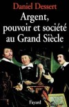 Argent pouvoir et société au Grand Siècle - DESSERT Daniel - Libristo