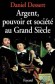 Argent pouvoir et société au Grand Siècle - Daniel DESSERT