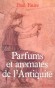 Parfums et aromates dans l'Antiquité - 	De tout temps, les êtres humains ont eu besoin de toniques et d'extases - Paul Faure - Nouvelles, études historiques