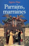 Parrains, marraines - 	Pourquoi le filleul porte-t-il le prénom de son parrain? Pourquoi ne peut-on refuser un parrainage? Qui choisit-on comme parrain de ses enfants? - Agnès Fine - Vie de famille, religions - FINE Agnès - Libristo