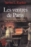 les ventres de Paris - Pouvoir et approvisionnement dans la France d'Ancien Régime - Paris, au XVIIIe siècle, vit au bonheur du blé. La ville dévoreuse est friande de froment, de pain blanc... - Steven L. Kaplan - Histoire, France - KAPLAN Steven L. - Libristo