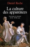 La culture des apparences  - Comment les Français et les Françaises s'habillaient-ils aux XVIIe et XVIIIe siècles - Daniel Roche - Histoire, France, vêtements - ROCHE Daniel - Libristo