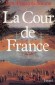 La Cour de France -  La cour de France est, depuis François Ier, une création de l'Etat moderne. Instrument de pacification nobiliaire - Jean-François Solnon -  Histoire, France - Jean-François SOLNON