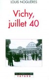 Vichy juillet 40 - coup d'Etat légal perpétré à Vichy en juillet 1940 pour instaurer la " révolution nationale " - Louis Noguères - Histoire, France, guerre de 1939-1945 - NOGUERES Louis - Libristo
