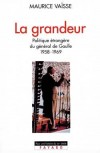 La grandeur - Politique étrangère du général de Gaulle - 1958-1969 - Première étude globale sur la politique étrangère de 1958 à 1969  - Par Maurice Vaïsse - Histoire, France - VAISSE Maurice - Libristo