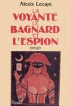 Le Bagnard, la voyante et l'espion -  Le récit authentique d'une des plus curieuses affaires d'espionnage de la guerre de 14 - Alexis Lecaye - Histoire, documents - LECAYE Alexis - Libristo