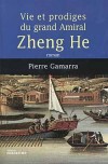 Vie et prodiges du grand amiral Zheng He - (1371-1433) - eunuque chinois musulman et un explorateur maritime célèbre - Au XVe siècle, sous les Ming, le Grand Amiral Zheng He visite les " grands océans occidentaux " - Pierre Gamarra - Roman historique - GAMARRA Pierre - Libristo