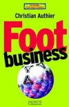 Foot Business - Transferts records de plusieurs centaines de millions de francs, droits télévisuels multipliés par dix, rachats des grands clubs européens ...- Christian Authier -  Sports, football - AUTHIER Christian - Libristo