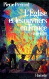 L'Eglise et les ouvriers en France - T1 - De 1840 à 1940, l'Eglise a multiplié les efforts pour conquérir, ou reconquérir, un milieu social qui lui échappait. - Pierre Pierrard - Histoire, France - PIERRARD Pierre - Libristo