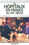 La vie quotidienne des hôpitaux en France au XIXe siècle - Le ministère de la Santé a été créé en 1930 seulement - Serge Borsa, Claude-René Michel - Histoire, France, santé, médecine - BORSA Serge, MICHEL Claude-René - Libristo