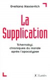  LA SUPPLICATION. - Tchernobyl, chroniques du monde après l'apocalypse   -  Svetlana Alexievitch -  Documents - ALEXIEVITCH Svetiana - Libristo