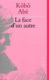La face d'un autre - 	Le narrateur de cette histoire a eu le visage horriblement brûlé à la suite d'un accident. De telle sorte qu'il est condamné à vivre la figure enveloppée de bandages.- Kôbô Abé, Louis Frédéric, Otani Tzunémaro - Roman - ABE Kobo - Libristo