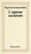 L'agneau carnivore - Pendant les seize premiers jours de son existence, l'enfant est resté prostré dans son berceau : les yeux fermés, pas un cri, pas un geste.- Agustin Gomez-Arcos - Roman - GOMEZ ARCOS Agustin - Libristo
