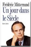 Un jour dans le siècle - Frédéric Mitterrand reprend ici les chroniques qui chaque jour captivent les auditeurs d'Europe 1. - Frédéric Mitterrand -  Histoire - MITTERRAND Frédéric - Libristo