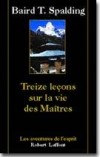 Treize leçons sur la vie des Maîtres - Suivi de Questions et réponses sur la vie des maîtres  Par Baird-T Spalding  - Esothérisme,sciences humaines - Spalding Baird T. - Libristo