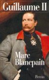  Guillaume II -  Frédéric Guillaume Victor Albert de Hohenzollern (1859-1941) -  Troisième et dernier empereur allemand et  neuvième et dernier roi de Prusse. -  BLANCPAIN MARC -  Biographie - BLANCPAIN Marc - Libristo