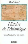 Histoire de l'Atlantique - De l'Antiquité à nos jours - La Première histoire globale de l'Atlantique, depuis le temps des Phéniciens jusqu'à nos jours. - BUTEL PAUL  - Histoire, Monde, océans - BUTEL Paul - Libristo