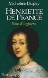 Henriette de France -  Henriette Marie de France (1609-1669) - Epousa le roi d'Angleterre Charles Ier -  mère de deux rois d'Angleterre Charles II et Jacques II. - DUPUY MICHELINE - Biographie - DUPUY Micheline - Libristo