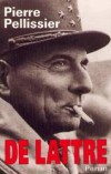 De Lattre -  Jean Joseph Marie Gabriel de Lattre de Tassigny est un général d'armée et maréchal de France (1889-1952) - PELLISSIER PIERRE -  Biographie - PELLISSIER Pierre - Libristo