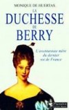 La Duchesse de Berry (1798-1870) - Marie Caroline Ferdinande Louise de Bourbon, princesse des Deux-Siciles, duchesse de Berry - Mère d'Henri d'Artois, prétendant légitimiste au trône de France.- Monique de Huertas - Biographie - HUERTAS (de) Monique - Libristo