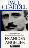 Paul Claudel - Chemin d'éternité -  ( 1868-1955 ) - Un mystique à  l'état civil -  François Angelier -  Biographie, histoire, écrivains, religion christianisme - ANGELIER François - Libristo