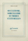 OCCULTISME SORCELLERIE ET MODES CULTURELLES -  Eliade Mircea -  Philosophie, religion, ésotérisme - Eliade Mircea - Libristo