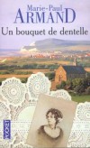 Un bouquet de dentelle -  Le portrait de deux femmes émouvantes, la mère et la fille, toutes deux travaillant dans la dentelle, mais à deux époques bien différentes. - Marie-Paul Armand -  Terroir, Nord, Picardie - ARMAND Marie-Paul - Libristo