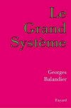 Le Grand Système - De ces mondes nous sommes à la fois les indigènes - nous leur appartenons en les produisant - Georges Balandier - Géopolitique - Balandier Georges - Libristo