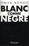 Blanc comme nègre - Entretiens avec Airy Routier  - El Hadj Omar Bongo Ondimba (1935/2009) - deuxième président de la République gabonaise de 1967 jusqu'à sa mort - Omar Bongo - Autobiographie - BONGO Omar - Libristo
