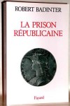 La prison républicaine  - De la naissance de la République à 1914, l'idéologie pénitentiaire demeure constante - Robert Badinter - Histoire, France - Badinter Robert - Libristo