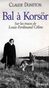 Bal à Korsör - Sur les traces de Louis-Ferdinand Céline. Avant que la page soit tournée, et le siècle. Céline était revenu en France en 1951, après l'exil au Danemark. - Littérature, biographie, écrivain - DUNETON Claude - Libristo