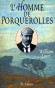 L'Homme de Porquerolles - En 1912, le fils d'un pauvre batelier belge, François Fournier,  achète l'île de Porquerolles pour l'offrir à sa femme - William Luret - Biographie - William LURET