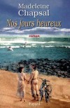 Nos jours heureux -  Eternel conflit entre passion et amour. - Madeleine Chapsal - Roman sentimental - Chapsal Madeleine - Libristo