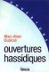 Ouvertures Hassidiques - l'auteur est rabbin et docteur en philosophie et est directeur du centre de recherches et d'études juives d'Aleph et attaché culturel de l'aumonerie israélite des armées - OUAKNIN-M.A - Religions, judaïsme - Marc-Alain OUAKNIN
