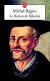 Le roman de Rabelais  - François Rabelais  (1483-1553) - Prêtre catholique évangélique, médecin et écrivain humaniste français de la Renaissance - Michel Ragon - Biographie - RAGON Michel - Libristo