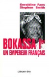 Bokassa Ier un empereur français - Jean-Bedel Bokassa (1921-1996) - Président de la République centrafricaine (1966-1976), autoproclamé empereur sous le nom de Bokassa Ier (1976-1979).Géraldine Faes, Stephen Smith - Biographie,  - FAES Géraldine, SMITH Stephen - Libristo
